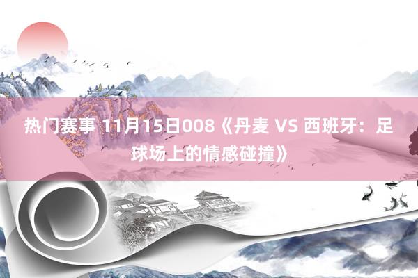 热门赛事 11月15日008《丹麦 VS 西班牙：足球场上的情感碰撞》