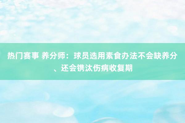 热门赛事 养分师：球员选用素食办法不会缺养分、还会镌汰伤病收复期