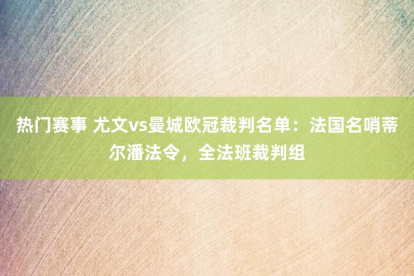 热门赛事 尤文vs曼城欧冠裁判名单：法国名哨蒂尔潘法令，全法班裁判组