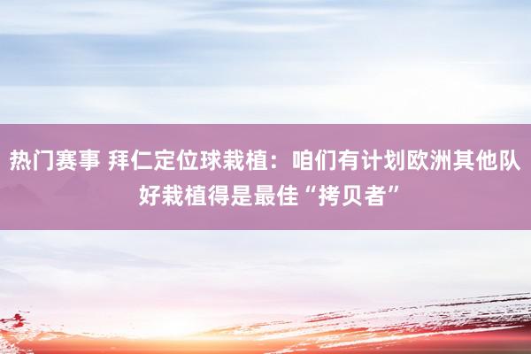 热门赛事 拜仁定位球栽植：咱们有计划欧洲其他队 好栽植得是最佳“拷贝者”