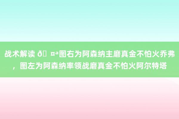 战术解读 🤪图右为阿森纳主磨真金不怕火乔弗，图左为阿森纳率领战磨真金不怕火阿尔特塔